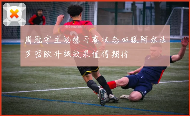 周冠宇主场练习赛状态回暖阿尔法罗密欧升级效果值得期待
